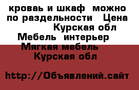 кроваь и шкаф, можно по раздельности › Цена ­ 14 000 - Курская обл. Мебель, интерьер » Мягкая мебель   . Курская обл.